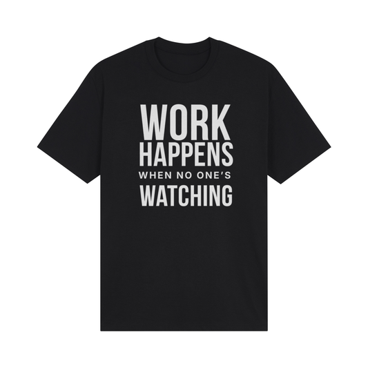 Work Happens When No One's Watching